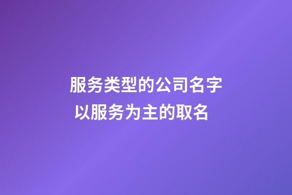 服务类型的公司名字 以服务为主的取名-第1张-公司起名-玄机派